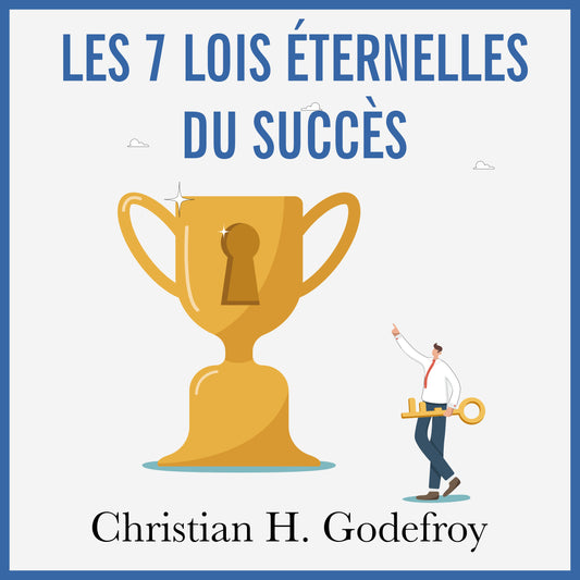 Les 7 lois Éternelles du Succès - Christian Godefroy