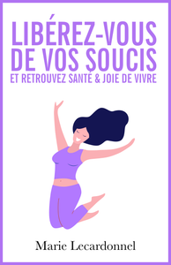 Free yourself from your worries and regain health &amp; joie de vivre - ebook