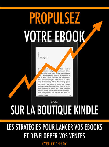 Propulsez votre ebook sur la boutique Kindle: Les stratégies pour lancer vos ebooks et développer vos ventes